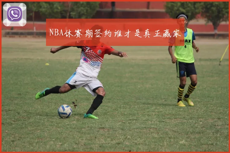 NBA休赛期签约谁才是真正赢家